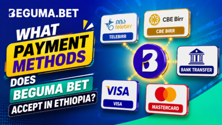 What Payment Methods Does Beguma Bet Accept in Ethiopia?