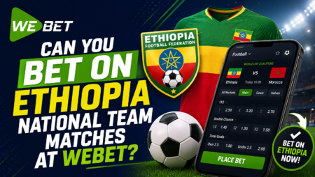 Can You Bet on Ethiopia National Team Matches at WeBet?