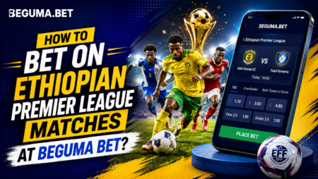 How to Bet on Ethiopian Premier League Matches at Beguma Bet?